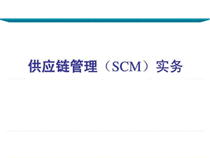 物流公司员工培训课件——供应链管理(SCM)实务 (1).ppt