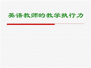 英语教师培训材料：英语教师的教学执行力.ppt