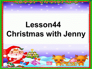 【英语课件】Lesson 44 Christmas with Jenny.ppt