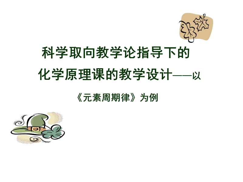 科学取向教学论指导下的化学原理课的教学设计——以高中化学《元素周期律》为例.ppt_第1页