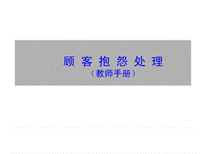 顾客抱怨处理（教师手册）.ppt