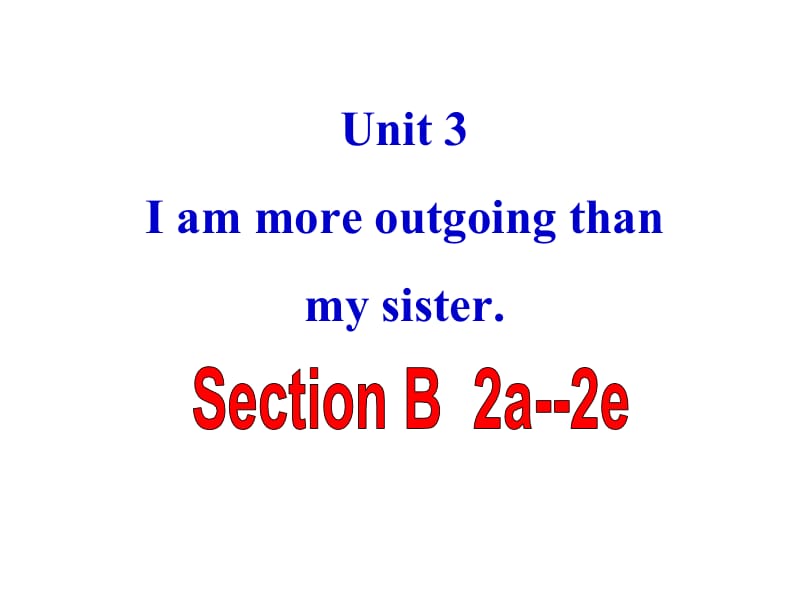 2013年八年级英语上册_Unit_3_I’m_more_outgoing_than_my_sister_Section_B_2a-2e课件.ppt_第1页