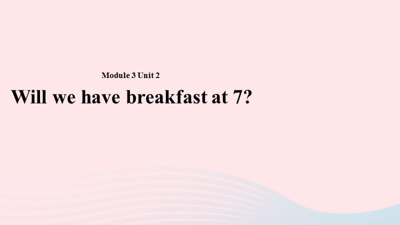 三年级英语下册Module3Unit2Willwehavebreakfastat7课件1外研版一起20190514384.pptx_第1页