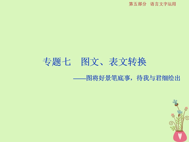 2019高考语文一轮总复习第五部分语言文字运用8专题七图文表文转换课件.ppt_第1页