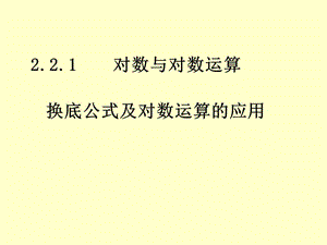 2[1].2.1对数与对数运算--换底公式及对数运算的应用.ppt