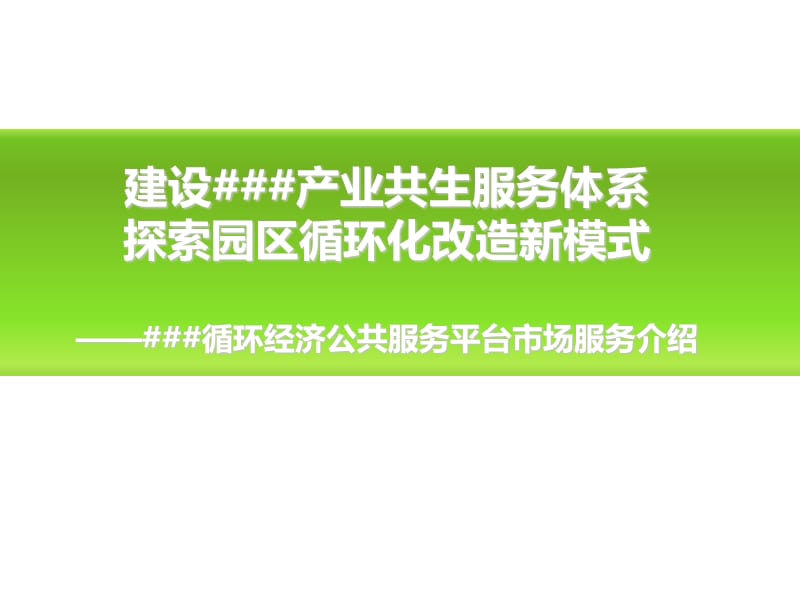 建设###产业共生服务体系，探索园区循环化改造新模式——###循环经济公共服务平台市场服务介绍.ppt_第1页