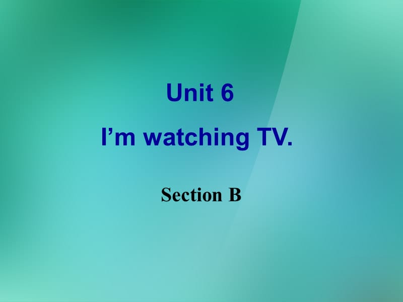 2013年七年级英语下册 Unit 6 I’m watching TV Section B课件 （新版）人教新目标版.ppt_第1页