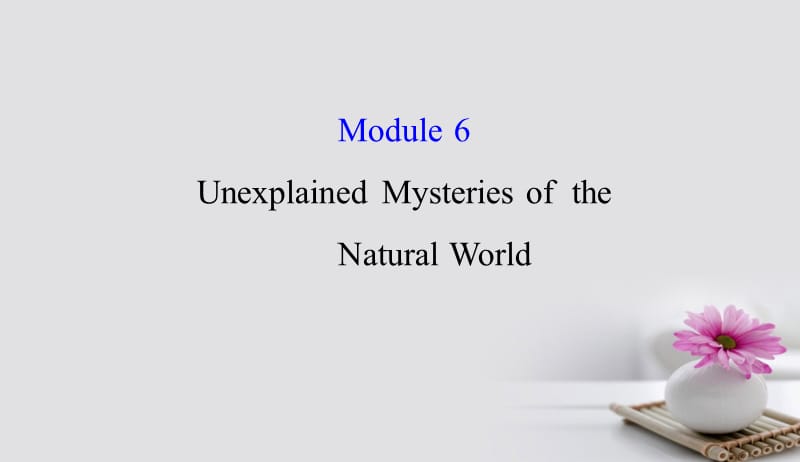 2018年高考英语一轮复习Module6TheTangPoemsUnexplainedMysteriesoftheNaturalWorld课件外研版必修4201709171228.ppt_第1页