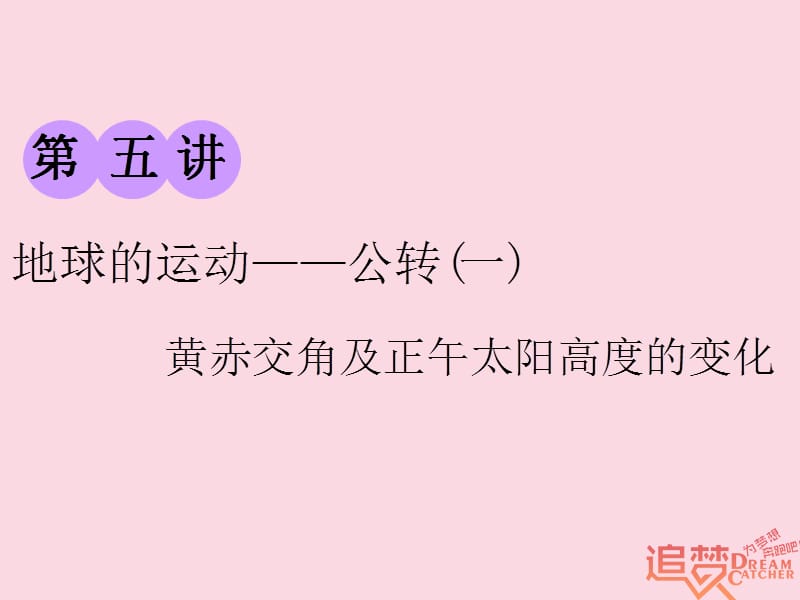 2019版高考地理一轮复习第一部分第一章宇宙中的地球含地球和地图第五讲地球的运动__公转一黄赤交角及正午太阳高度的变化精盐件.ppt_第1页