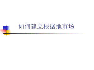 如何建立根据地市场.ppt