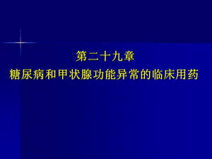 临床药理学--第29章 糖尿病和甲状腺功能异常的临床用药.ppt