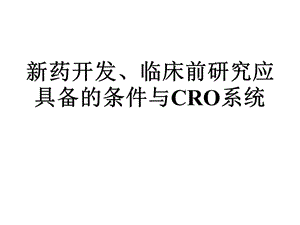 新药开发、临床前研究应具备的条件与CRO系统.ppt