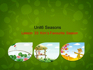 七年级英语下册 Unit 6 Seasons Lesson 33 Kims Favourite Season课件 （新版）冀教版.ppt