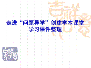 走进问题导学创建学本课堂学习课件整理.ppt