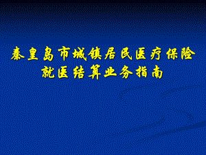 秦皇岛市城镇居民医疗保险就医结算业务指南.ppt