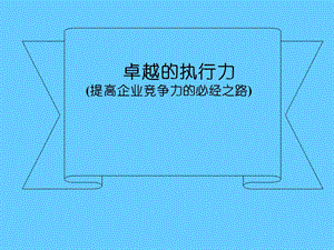 卓越的执行力（提高企业竞争力的必经之路）.ppt