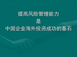 提高风险管理能力是中国企业海外投资成功的基石.ppt