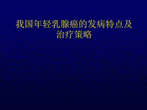 我国年轻乳腺癌的发病特点及治疗策略.ppt