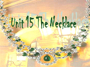 人教新目标高一英语课件上册课件Unit 15 The Necklace.ppt