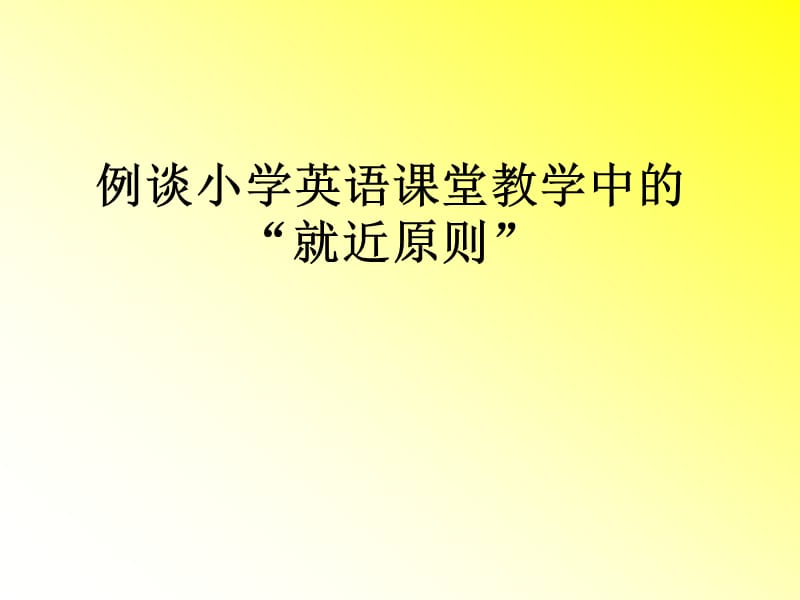 小学英语教师培训课件《例谈小学英语课堂教学中的“就近原则” 》 .ppt_第1页