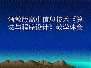 浙教版高中信息技术《算法与程序设计》教学体会.ppt