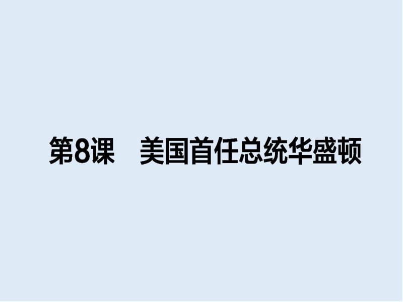 2019-2020学年高中历史选修四（岳麓版）配套课件：第8课　美国首任总统华盛顿 .ppt_第1页