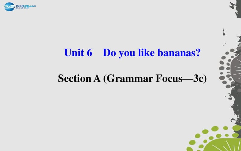 Unit6Doyoulikebananas？SectionA(GrammarFocus—3c)课件解读.pdf_第1页