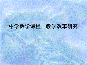 中学数学课程、教学改革研究.ppt