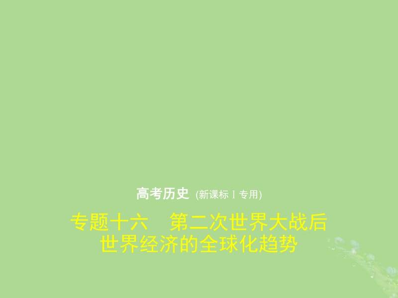 新课标Ⅰ2019高考历史一轮复习专题十六第二次世界大战后世界经济的全球化趋势课件人民版.pdf_第1页