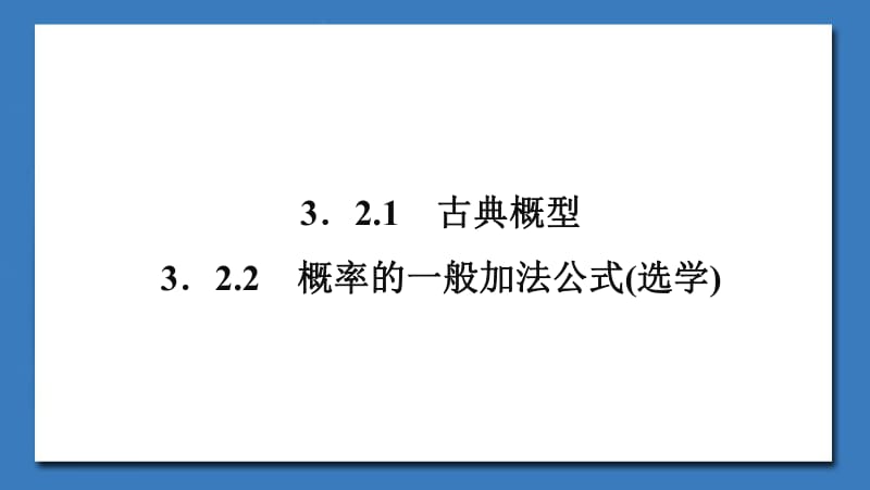 2020版数学人教B版必修3课件：3.2.1　古典概型-3.2.2　概率的一般加法公式（选学）2 .pdf_第1页