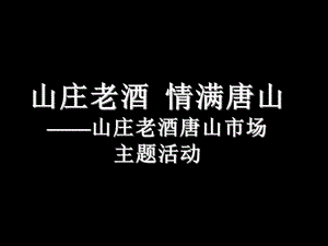 山庄老酒 情满唐山—山庄老酒唐山市场主题活动 .ppt