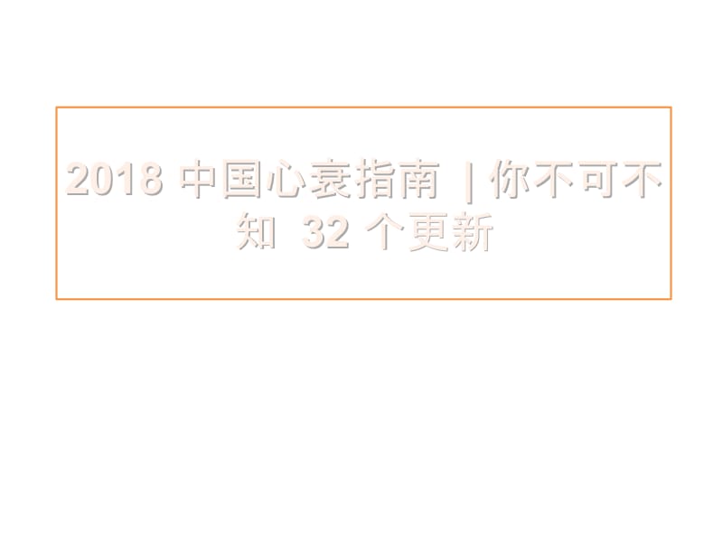 2018 中国心衰指南你不可不知 32 个更新;.pptx_第1页