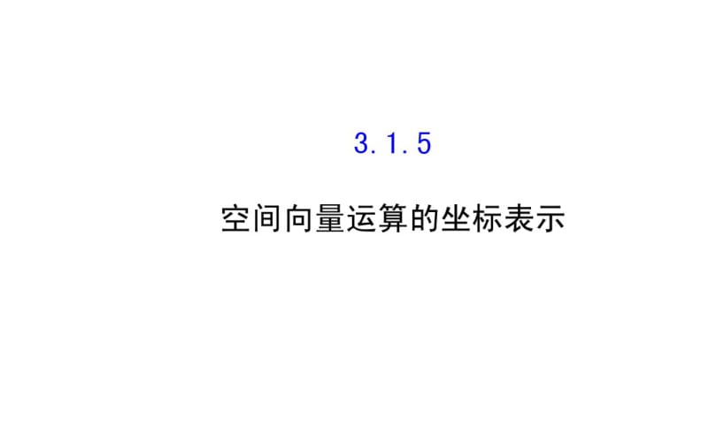 2014-2015学年人教A版选修2-1高中数学《3.1.5空间向量运算的坐标表示ppt课件.pdf_第1页