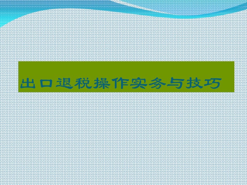 出口退税操作实务与技巧PPT资料106页.pdf_第1页