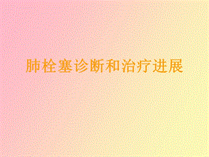 肺栓塞诊断和治疗进展.ppt