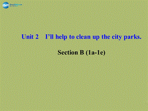 【金榜学案】Unit 2 I’ll help to clean up the city parks Section B (1a-1e)课件 (新版)人教新目标版.ppt