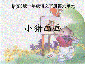 《小猪画画》语文S版一年级语文下册第六单元.ppt