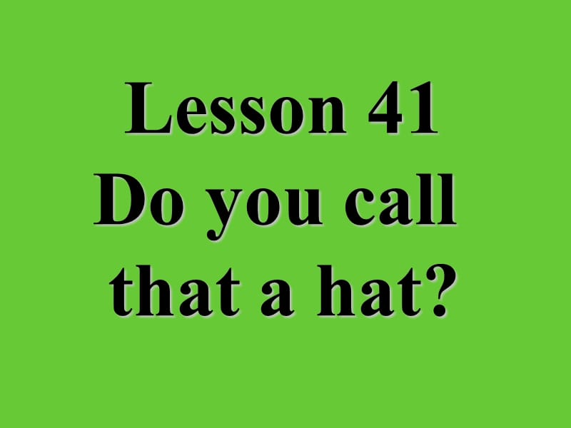 新概念二册lesson 41 Do you call that a hat.ppt_第1页