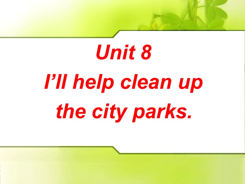 Unit_8_I'll_help_clean_up_the_city_parks_(Period_1)_课件.ppt_第1页