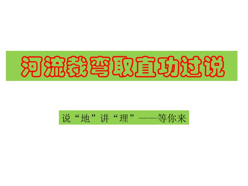 说“地”讲“理”——等你来(河道裁弯取直功过说).ppt_第1页