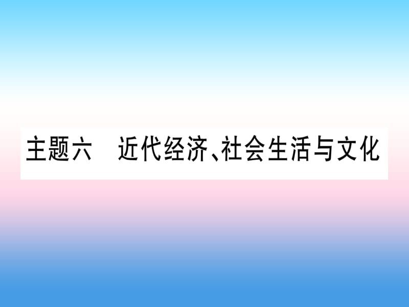 2019年中考历史准点备考 板块二 中国近代史 主题六 近代经济、社会生活与文化课件 新人教版.ppt_第1页