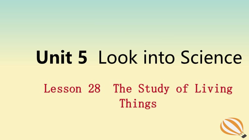 2018年秋九年级英语上册 Unit 5 Look into Science Lesson 28 The Study of Living Things导学课件 （新版）冀教版.ppt_第1页