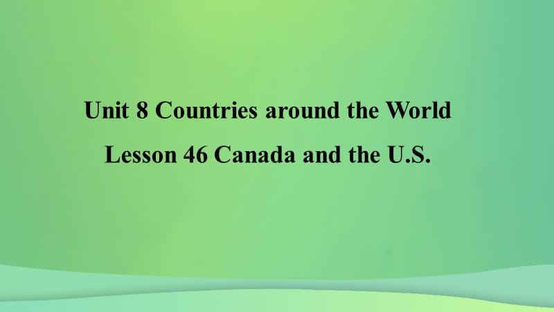 2018年秋季七年级英语上册 Unit 8 Countries around the world Lesson 46 Canada and the U.S.预习课件 （新版）冀教版.ppt_第1页