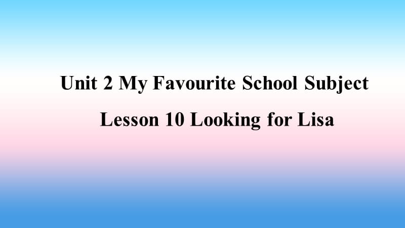 2018年秋季八年级英语上册 Unit 2 My Favoiurite School Subject Lesson 10 Looking for Lisa预习课件 （新版）冀教版.ppt_第1页