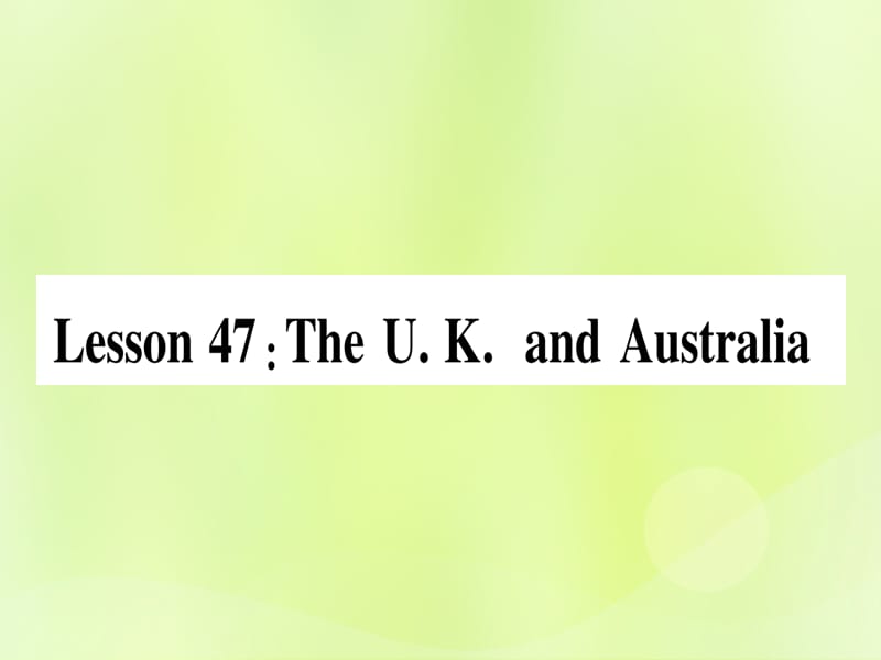 2018秋七年级英语上册 Unit 8 Countries around the World Lesson 47 The U.K. and Australia课件 （新版）冀教版.ppt_第1页