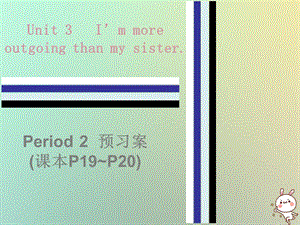 2018秋八年级英语上册 Unit 3 I&rsquo;m more outgoing than my sister Period 2预习案（课本P19-P20）课件 （新版）人教新目标版.ppt