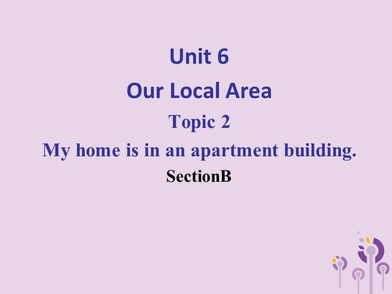 七年级英语下册 Unit 6 Our local area Topic 2 My home is in an apartment building Section B课件1 （新版）仁爱版.ppt_第1页