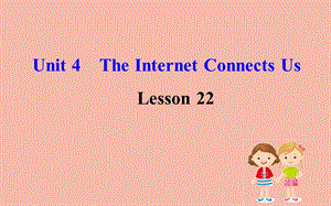 八年级英语下册 Unit 4 The Internet Connects Us Lesson 22 Travel on the Internet课件 （新版）冀教版.ppt