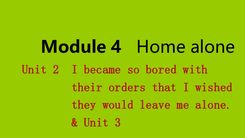 广西2018年秋九年级英语上册 Module 4 Home alone Unit 2 I became so bored with their orders that I wished they would leave&amp; Unit 3 课件 （新版）外研版.ppt_第1页