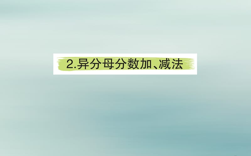 2019版五年级数学下册 6 分数的加法和减法 6.2 异分母分数加、减法课堂课件 新人教版.ppt_第1页